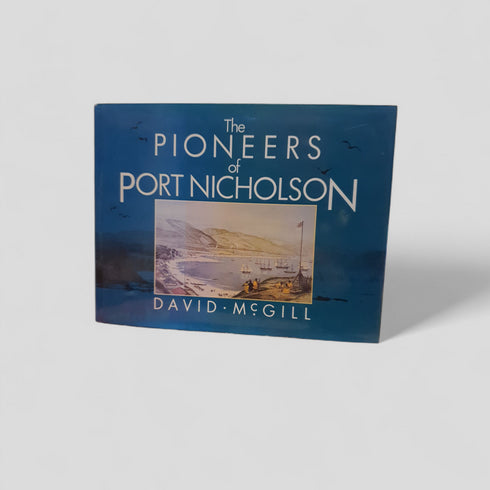 The Pioneers of Port Nicholson by David McGill